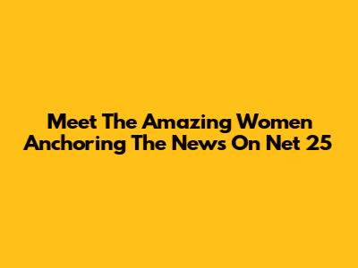 Meet The Amazing Women Anchoring The News On Net 25