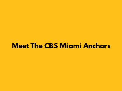 Meet The CBS Miami Anchors