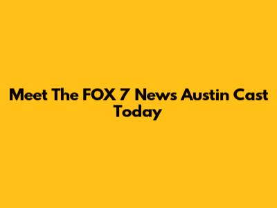 Meet The FOX 7 News Austin Cast Today
