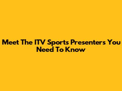 Meet The ITV Sports Presenters You Need To Know