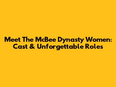Meet The McBee Dynasty Women: Cast & Unforgettable Roles
