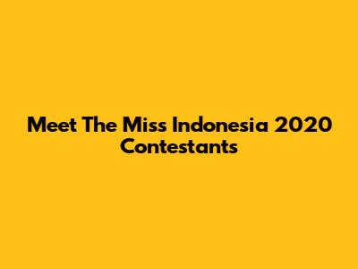 Meet The Miss Indonesia 2020 Contestants