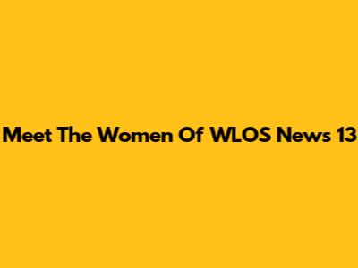 Meet The Women Of WLOS News 13