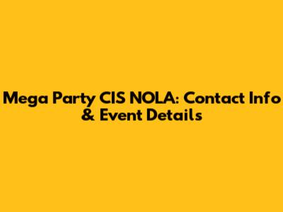 Mega Party CIS NOLA: Contact Info & Event Details