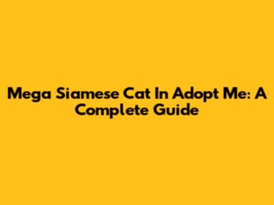 Mega Siamese Cat In Adopt Me: A Complete Guide