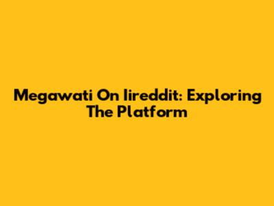 Megawati On Iireddit: Exploring The Platform