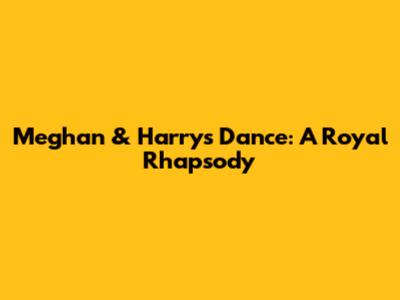Meghan & Harry's Dance: A Royal Rhapsody