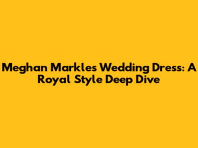 Meghan Markle's Wedding Dress: A Royal Style Deep Dive