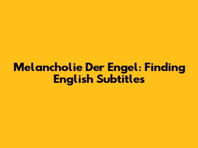 Melancholie Der Engel: Finding English Subtitles