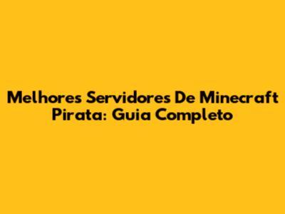 Melhores Servidores De Minecraft Pirata: Guia Completo