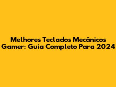 Melhores Teclados Mecânicos Gamer: Guia Completo Para 2024