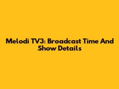 Melodi TV3: Broadcast Time And Show Details