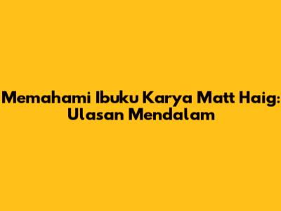 Memahami "Ibuku" Karya Matt Haig: Ulasan Mendalam