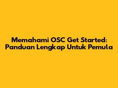 Memahami 'OSC Get Started': Panduan Lengkap Untuk Pemula