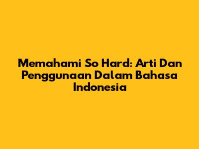 Memahami 'So Hard': Arti Dan Penggunaan Dalam Bahasa Indonesia