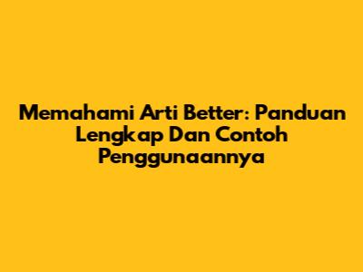 Memahami Arti 'Better': Panduan Lengkap Dan Contoh Penggunaannya