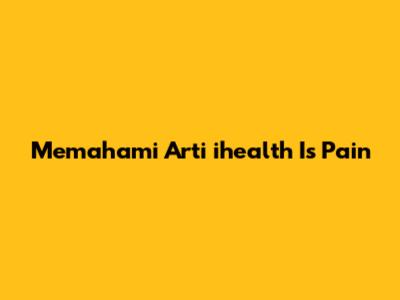 Memahami Arti 'ihealth Is Pain'
