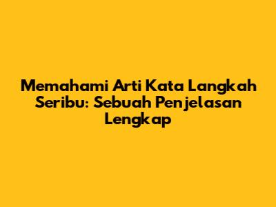 Memahami Arti Kata Langkah Seribu: Sebuah Penjelasan Lengkap