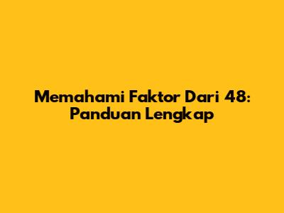Memahami Faktor Dari 48: Panduan Lengkap