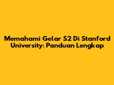 Memahami Gelar S2 Di Stanford University: Panduan Lengkap