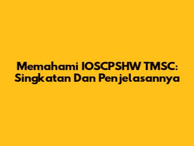 Memahami IOSCPSHW TMSC: Singkatan Dan Penjelasannya
