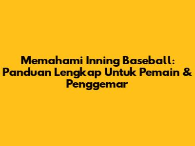 Memahami Inning Baseball: Panduan Lengkap Untuk Pemain & Penggemar