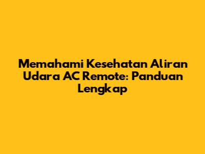 Memahami Kesehatan Aliran Udara AC Remote: Panduan Lengkap