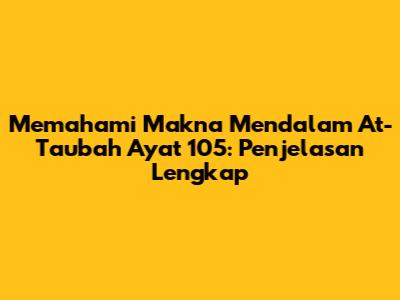 Memahami Makna Mendalam At-Taubah Ayat 105: Penjelasan Lengkap