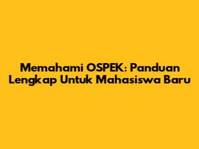 Memahami OSPEK: Panduan Lengkap Untuk Mahasiswa Baru