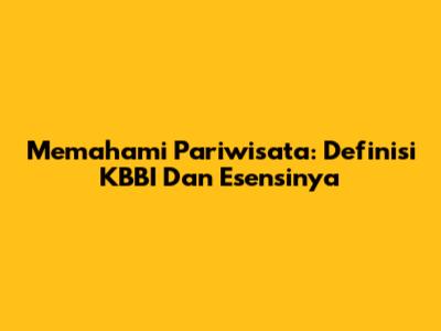 Memahami Pariwisata: Definisi KBBI Dan Esensinya