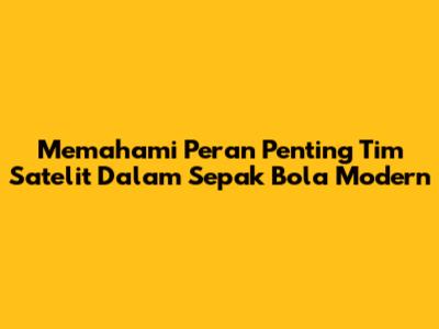 Memahami Peran Penting Tim Satelit Dalam Sepak Bola Modern