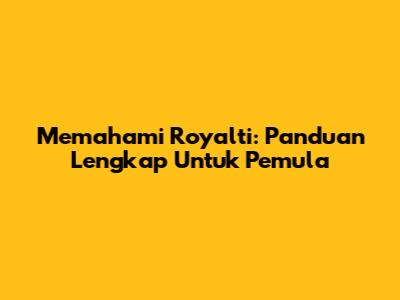 Memahami Royalti: Panduan Lengkap Untuk Pemula