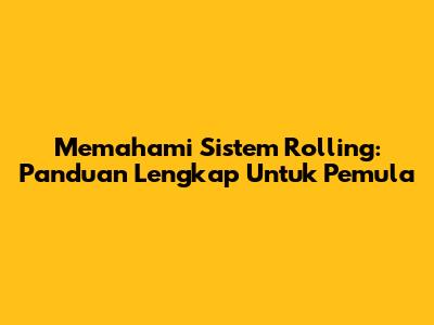 Memahami Sistem Rolling: Panduan Lengkap Untuk Pemula