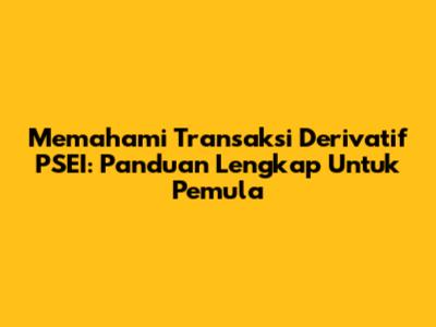 Memahami Transaksi Derivatif PSEI: Panduan Lengkap Untuk Pemula