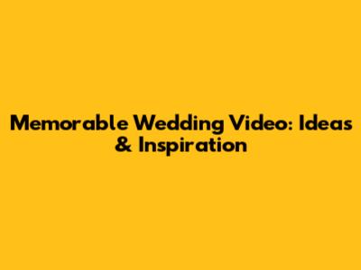 Memorable Wedding Video: Ideas & Inspiration
