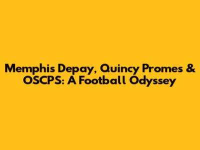 Memphis Depay, Quincy Promes & OSCPS: A Football Odyssey