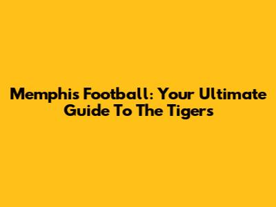 Memphis Football: Your Ultimate Guide To The Tigers