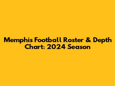 Memphis Football Roster & Depth Chart: 2024 Season
