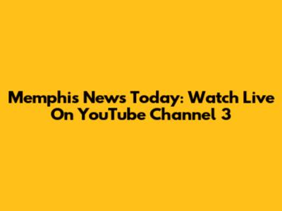 Memphis News Today: Watch Live On YouTube Channel 3