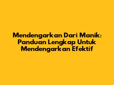 Mendengarkan Dari Manik: Panduan Lengkap Untuk Mendengarkan Efektif