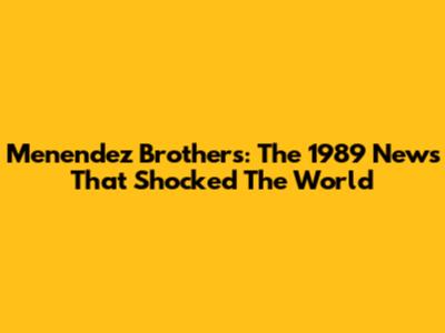 Menendez Brothers: The 1989 News That Shocked The World