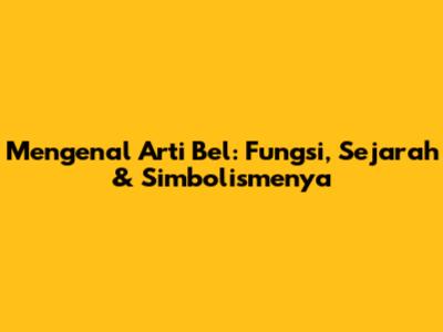 Mengenal Arti Bel: Fungsi, Sejarah & Simbolismenya