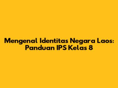 Mengenal Identitas Negara Laos: Panduan IPS Kelas 8