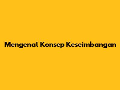 Mengenal Konsep Keseimbangan
