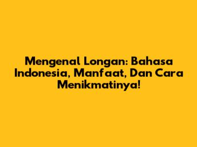 Mengenal Longan: Bahasa Indonesia, Manfaat, Dan Cara Menikmatinya!