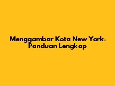 Menggambar Kota New York: Panduan Lengkap
