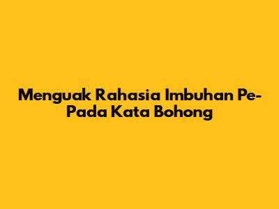 Menguak Rahasia Imbuhan 'Pe-' Pada Kata 'Bohong'