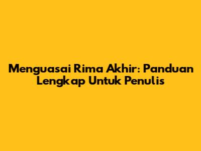 Menguasai Rima Akhir: Panduan Lengkap Untuk Penulis