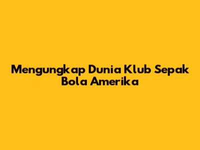 Mengungkap Dunia Klub Sepak Bola Amerika