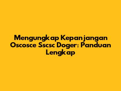 Mengungkap Kepanjangan Oscosce Sscsc Doger: Panduan Lengkap